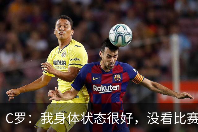C罗：我身体状态很好，没看比赛吗？相信会夺冠，但要一步一步来